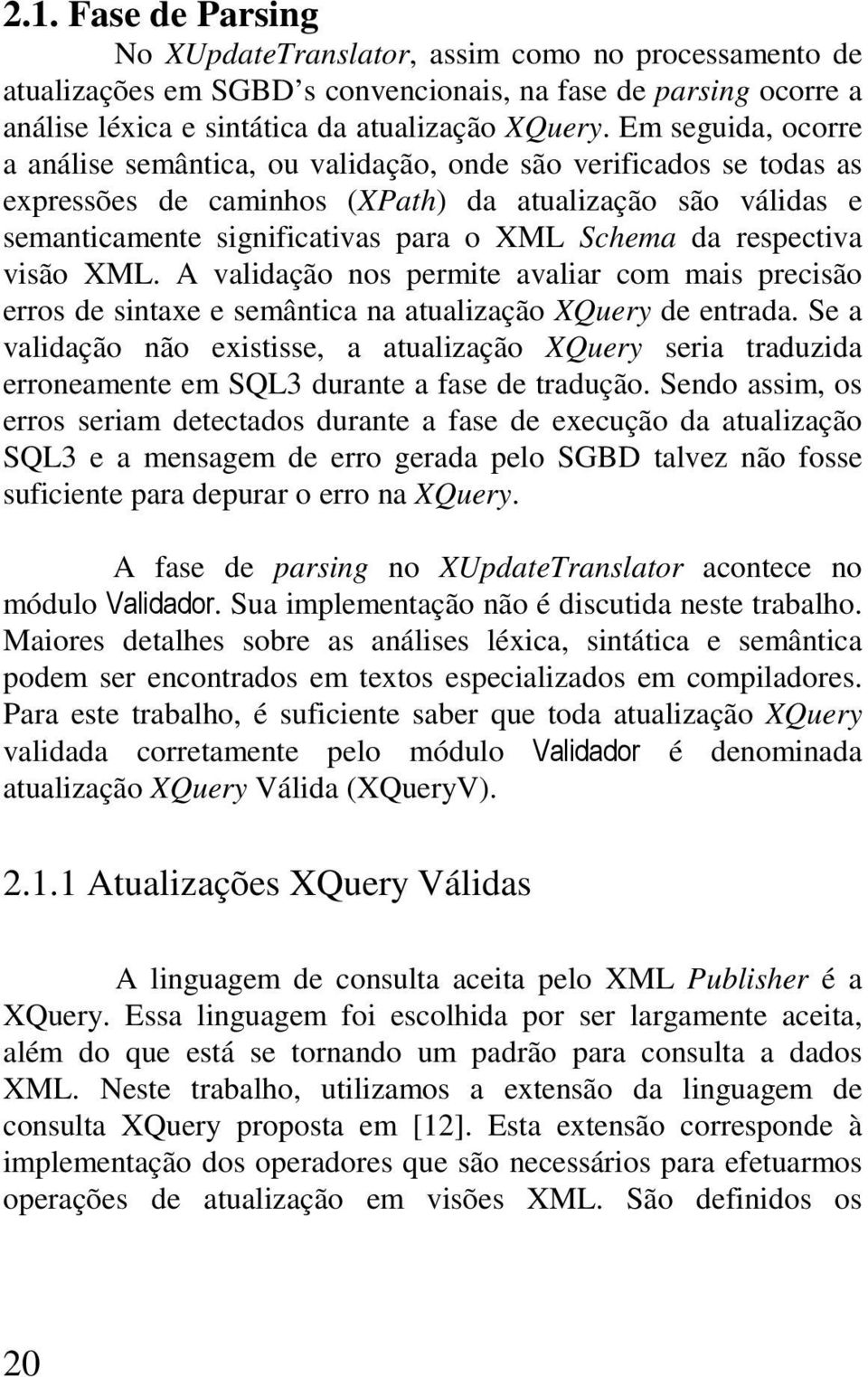 respectiva visão XML. A validação nos permite avaliar com mais precisão erros de sintaxe e semântica na atualização XQuery de entrada.