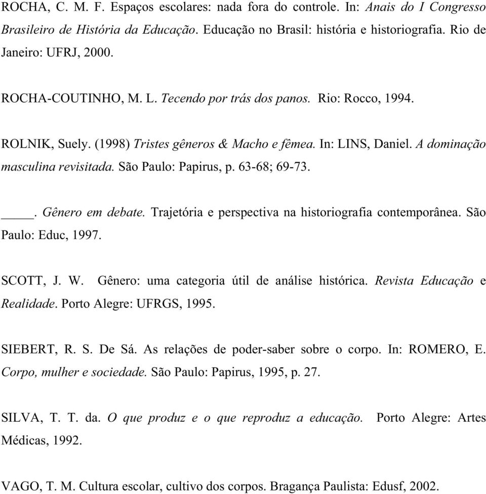 63-68; 69-73.. Gênero em debate. Trajetória e perspectiva na historiografia contemporânea. São Paulo: Educ, 1997. SCOTT, J. W. Gênero: uma categoria útil de análise histórica.