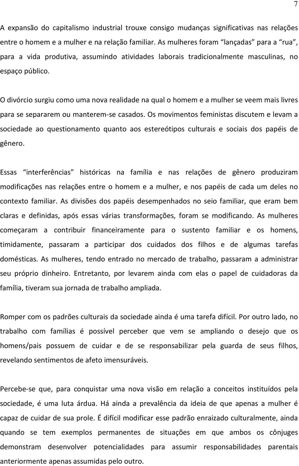 O divórcio surgiu como uma nova realidade na qual o homem e a mulher se veem mais livres para se separarem ou manterem-se casados.