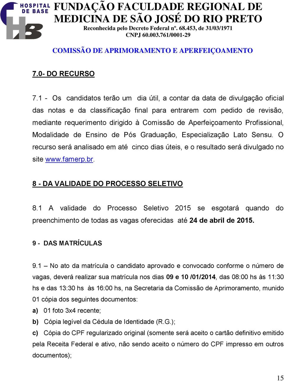 Aperfeiçoamento Profissional, Modalidade de Ensino de Pós Graduação, Especialização Lato Sensu. O recurso será analisado em até cinco dias úteis, e o resultado será divulgado no site www.famerp.br.