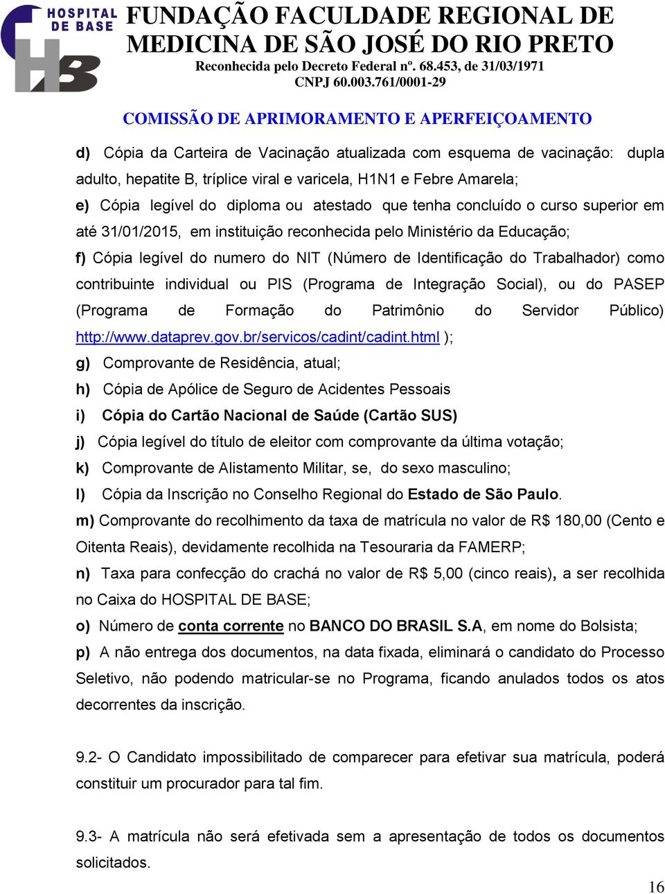 individual ou PIS (Programa de Integração Social), ou do PASEP (Programa de Formação do Patrimônio do Servidor Público) http://www.dataprev.gov.br/servicos/cadint/cadint.