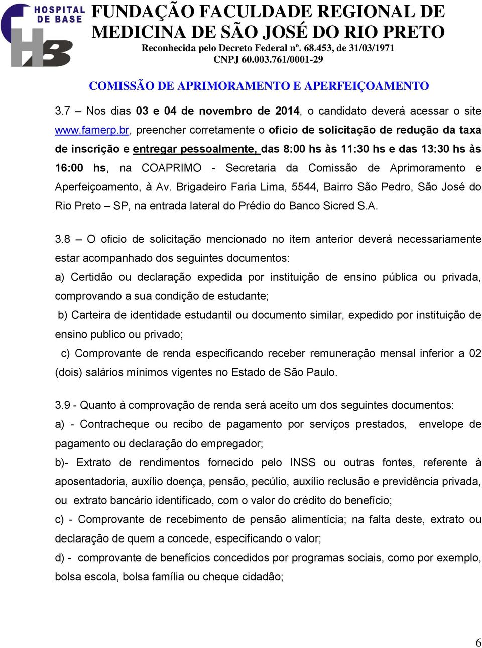 Aprimoramento e Aperfeiçoamento, à Av. Brigadeiro Faria Lima, 5544, Bairro São Pedro, São José do Rio Preto SP, na entrada lateral do Prédio do Banco Sicred S.A. 3.