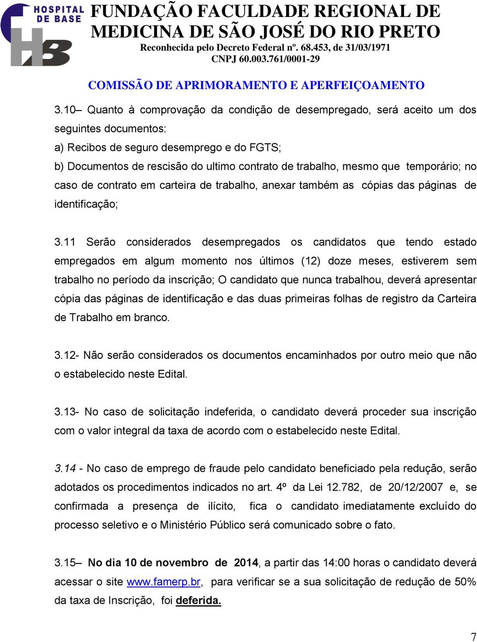 11 Serão considerados desempregados os candidatos que tendo estado empregados em algum momento nos últimos (12) doze meses, estiverem sem trabalho no período da inscrição; O candidato que nunca