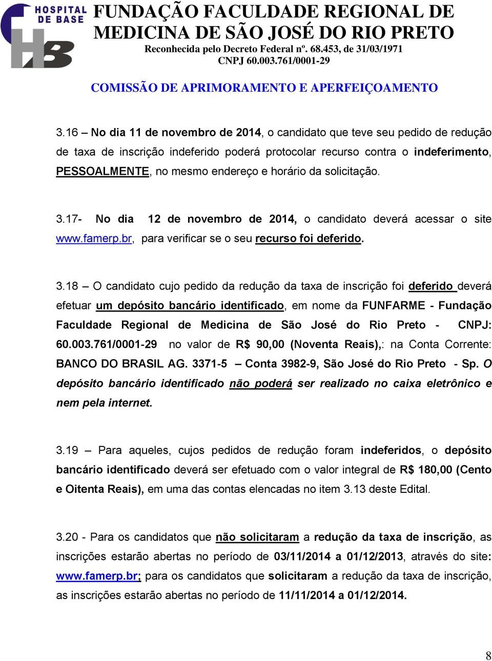 17- No dia 12 de novembro de 2014, o candidato deverá acessar o site www.famerp.br, para verificar se o seu recurso foi deferido. 3.