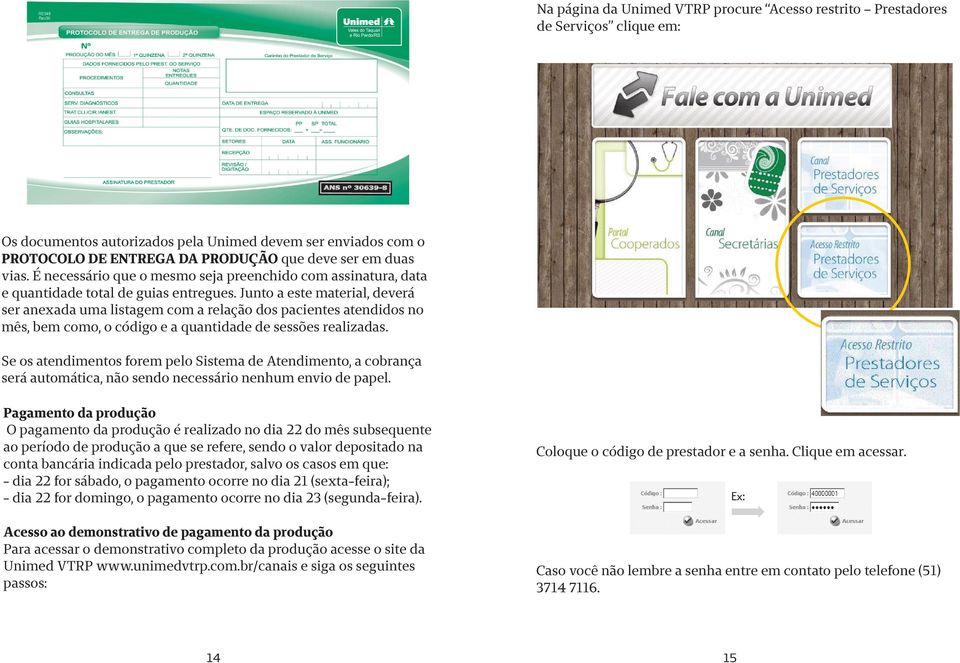 Junto a este material, deverá ser anexada uma listagem com a relação dos pacientes atendidos no mês, bem como, o código e a quantidade de sessões realizadas.