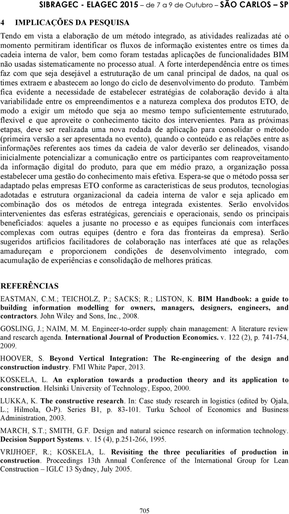 A forte interdependência entre os times faz com que seja desejável a estruturação de um canal principal de dados, na qual os times extraem e abastecem ao longo do ciclo de desenvolvimento do produto.