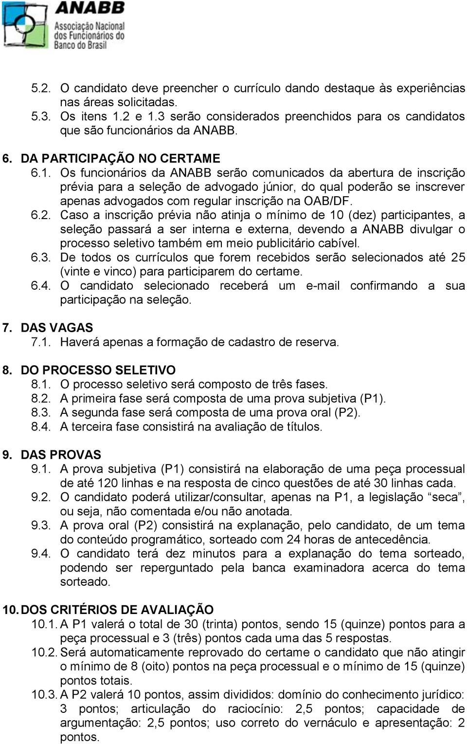 Os funcionários da ANABB serão comunicados da abertura de inscrição prévia para a seleção de advogado júnior, do qual poderão se inscrever apenas advogados com regular inscrição na OAB/DF. 6.2.