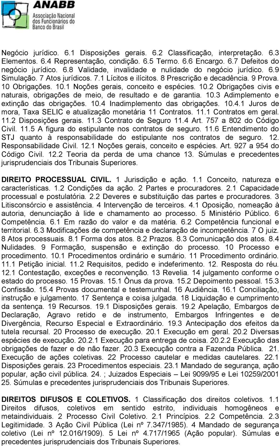 10.3 Adimplemento e extinção das obrigações. 10.4 Inadimplemento das obrigações. 10.4.1 Juros de mora, Taxa SELIC e atualização monetária 11 Contratos. 11.1 Contratos em geral. 11.2 Disposições gerais.