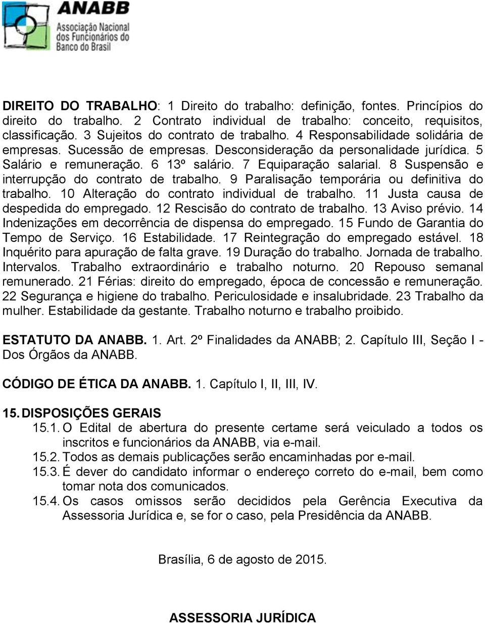 7 Equiparação salarial. 8 Suspensão e interrupção do contrato de trabalho. 9 Paralisação temporária ou definitiva do trabalho. 10 Alteração do contrato individual de trabalho.