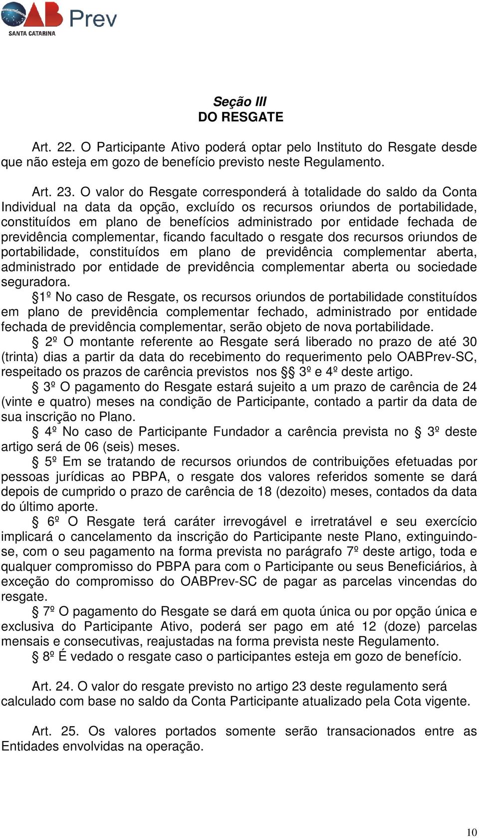 entidade fechada de previdência complementar, ficando facultado o resgate dos recursos oriundos de portabilidade, constituídos em plano de previdência complementar aberta, administrado por entidade