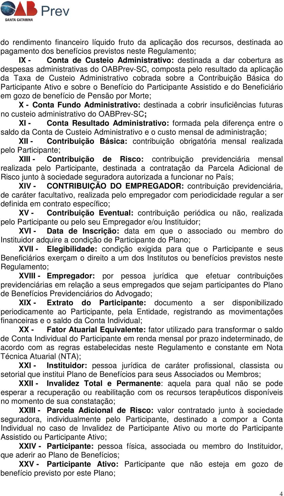 Participante Assistido e do Beneficiário em gozo de benefício de Pensão por Morte; X - Conta Fundo Administrativo: destinada a cobrir insuficiências futuras no custeio administrativo do OABPrev-SC;