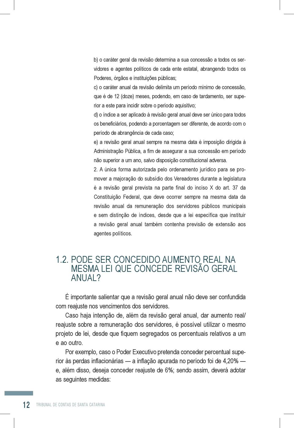 revisão geral anual deve ser único para todos os beneficiários, podendo a porcentagem ser diferente, de acordo com o período de abrangência de cada caso; e) a revisão geral anual sempre na mesma data