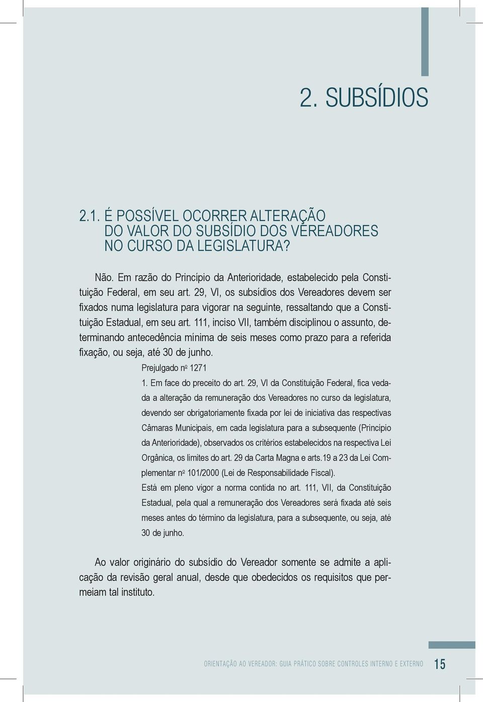 29, VI, os subsídios dos Vereadores devem ser fixados numa legislatura para vigorar na seguinte, ressaltando que a Constituição Estadual, em seu art.