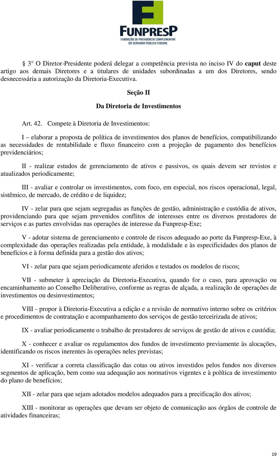 Compete à Diretoria de Investimentos: I elaborar a proposta de política de investimentos dos planos de benefícios, compatibilizando as necessidades de rentabilidade e fluxo financeiro com a projeção