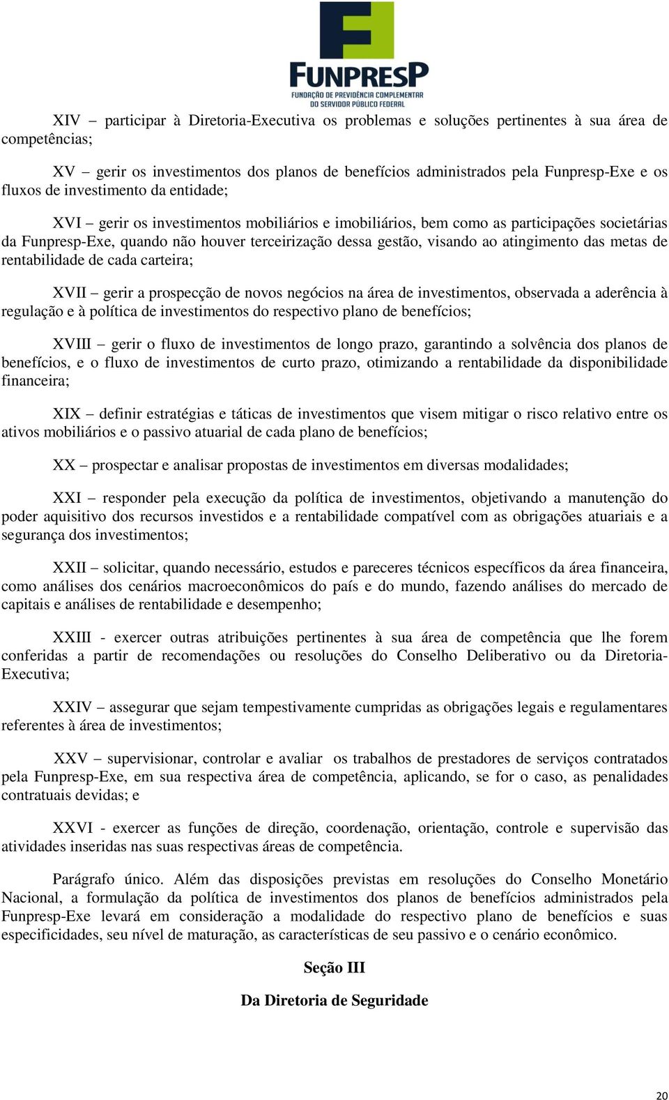 atingimento das metas de rentabilidade de cada carteira; XVII gerir a prospecção de novos negócios na área de investimentos, observada a aderência à regulação e à política de investimentos do