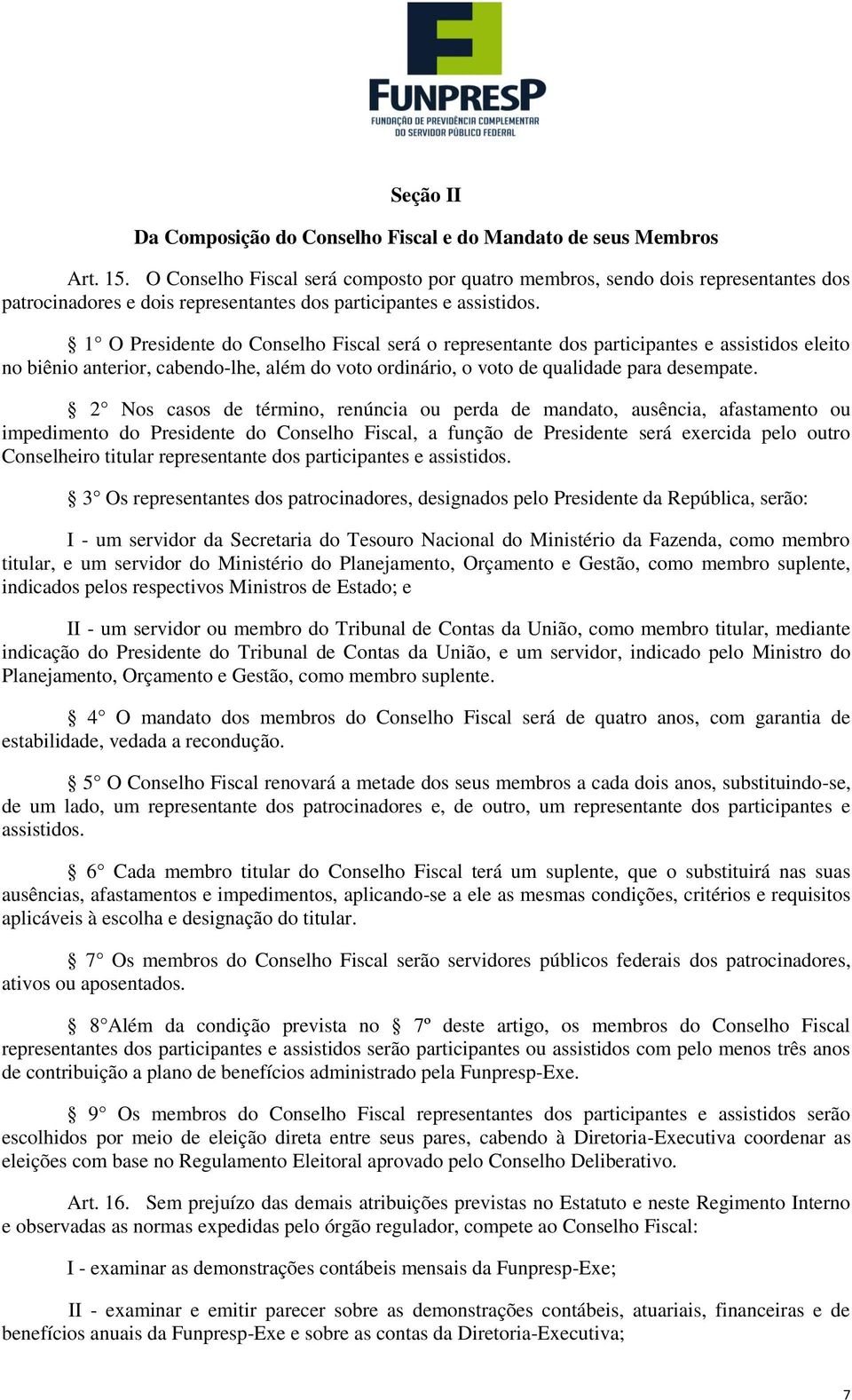 1 O Presidente do Conselho Fiscal será o representante dos participantes e assistidos eleito no biênio anterior, cabendo-lhe, além do voto ordinário, o voto de qualidade para desempate.