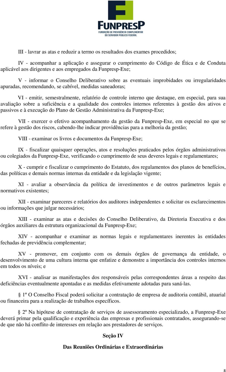 semestralmente, relatório de controle interno que destaque, em especial, para sua avaliação sobre a suficiência e a qualidade dos controles internos referentes à gestão dos ativos e passivos e à