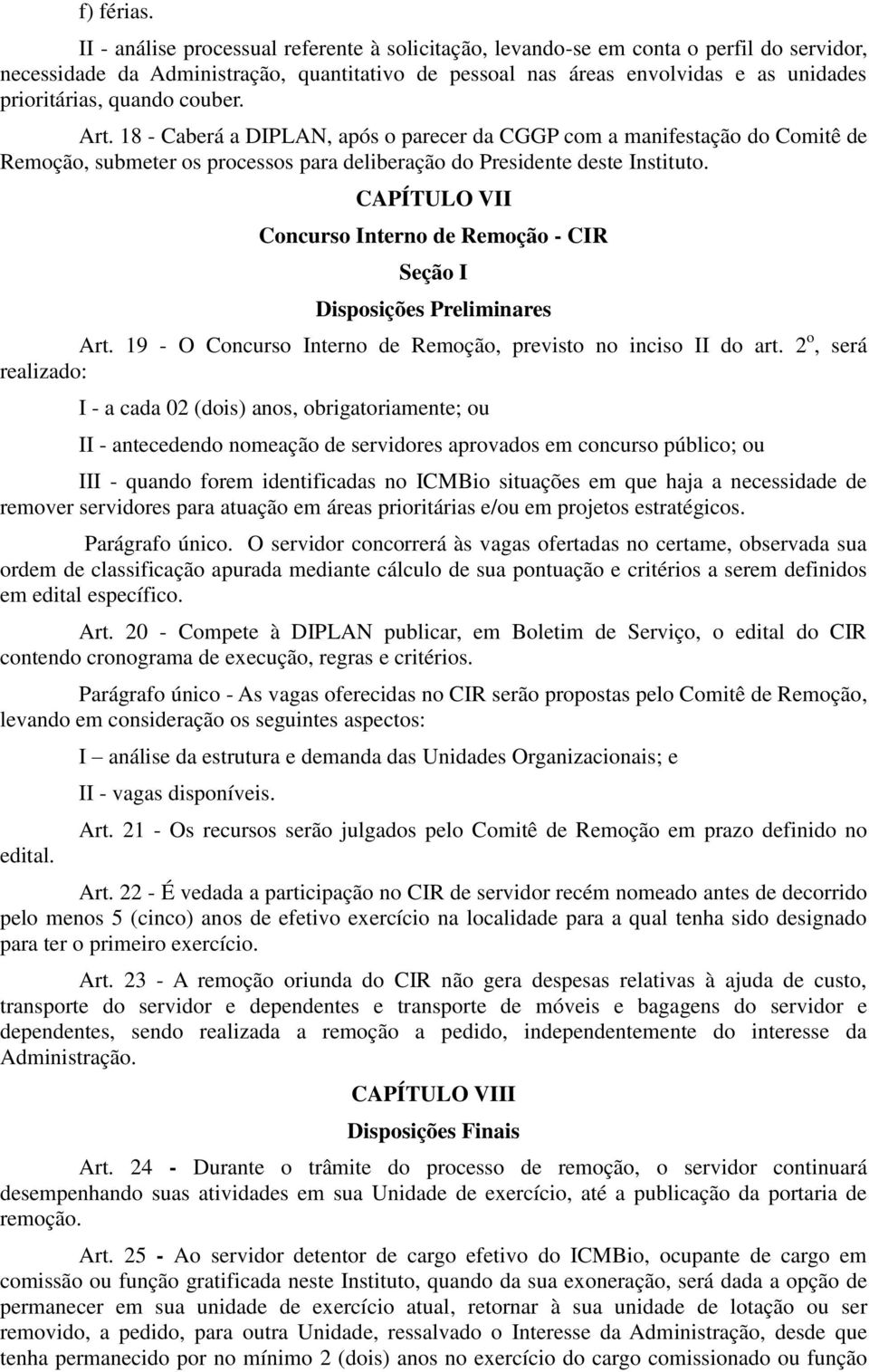 quando couber. Art. 18 - Caberá a DIPLAN, após o parecer da CGGP com a manifestação do Comitê de Remoção, submeter os processos para deliberação do Presidente deste Instituto.