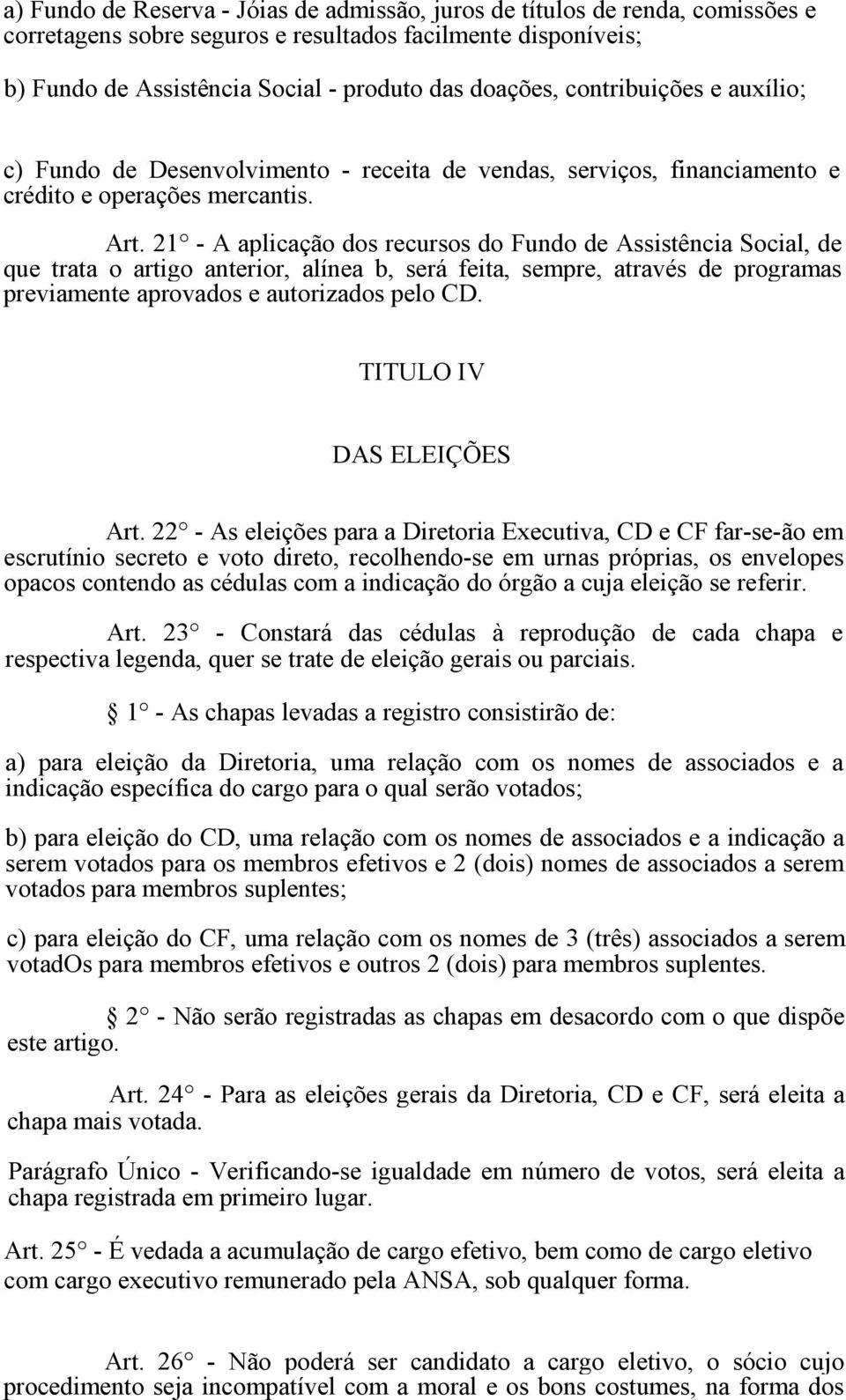 21 - A aplicação dos recursos do Fundo de Assistência Social, de que trata o artigo anterior, alínea b, será feita, sempre, através de programas previamente aprovados e autorizados pelo CD.