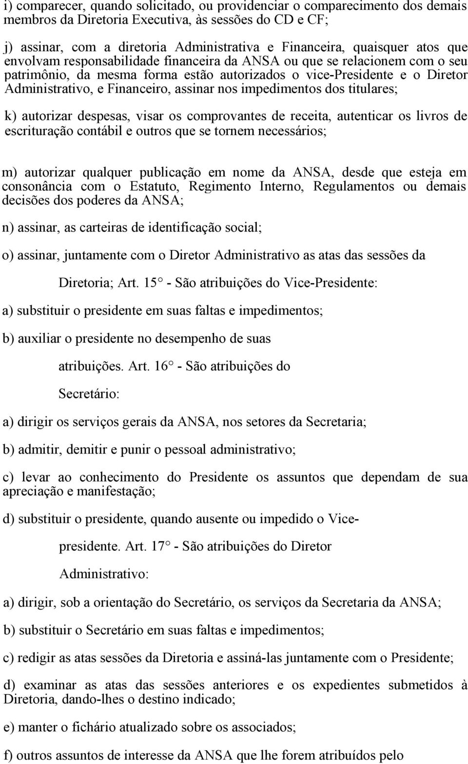 nos impedimentos dos titulares; k) autorizar despesas, visar os comprovantes de receita, autenticar os livros de escrituração contábil e outros que se tornem necessários; m) autorizar qualquer