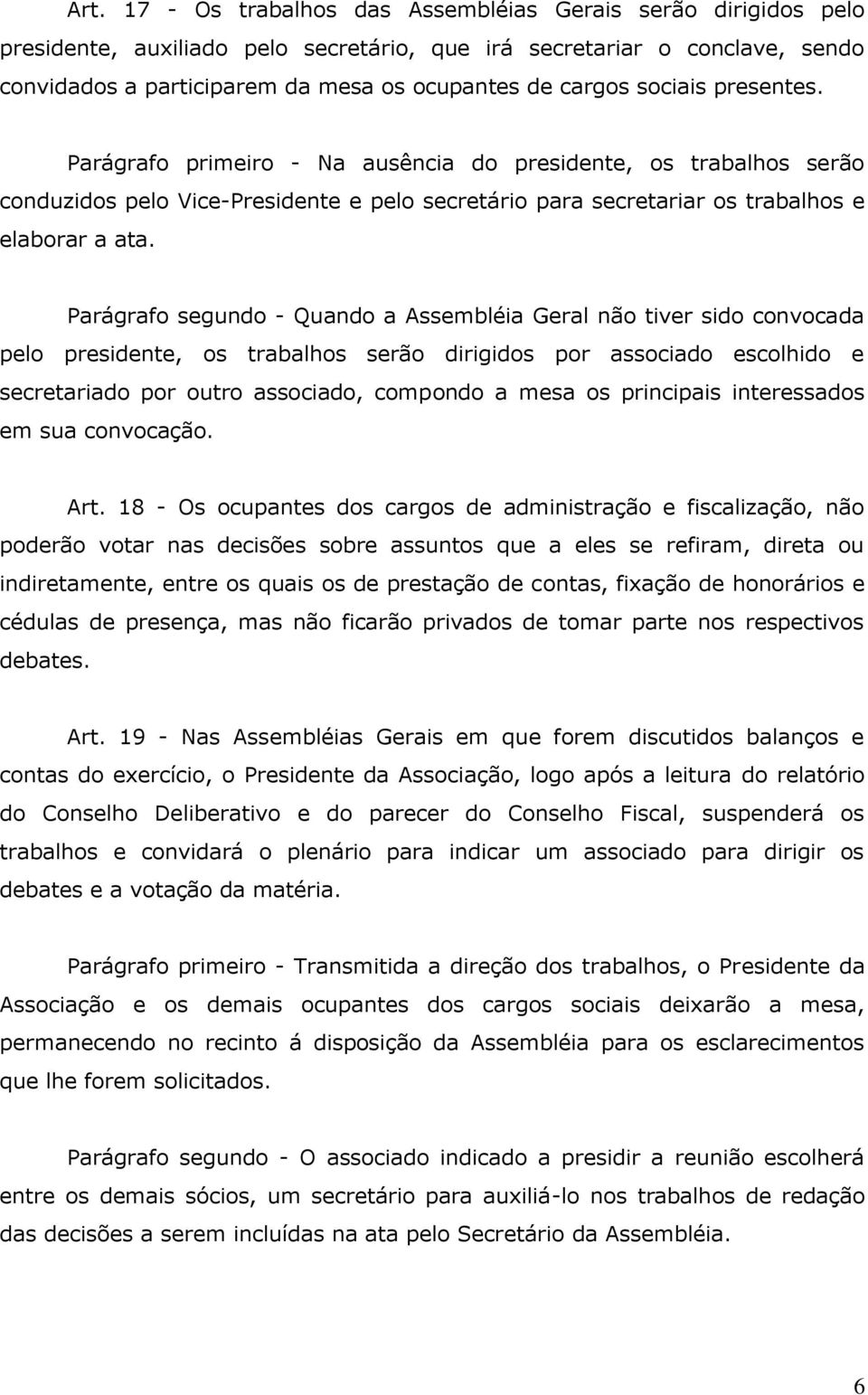 Parágrafo segundo - Quando a Assembléia Geral não tiver sido convocada pelo presidente, os trabalhos serão dirigidos por associado escolhido e secretariado por outro associado, compondo a mesa os