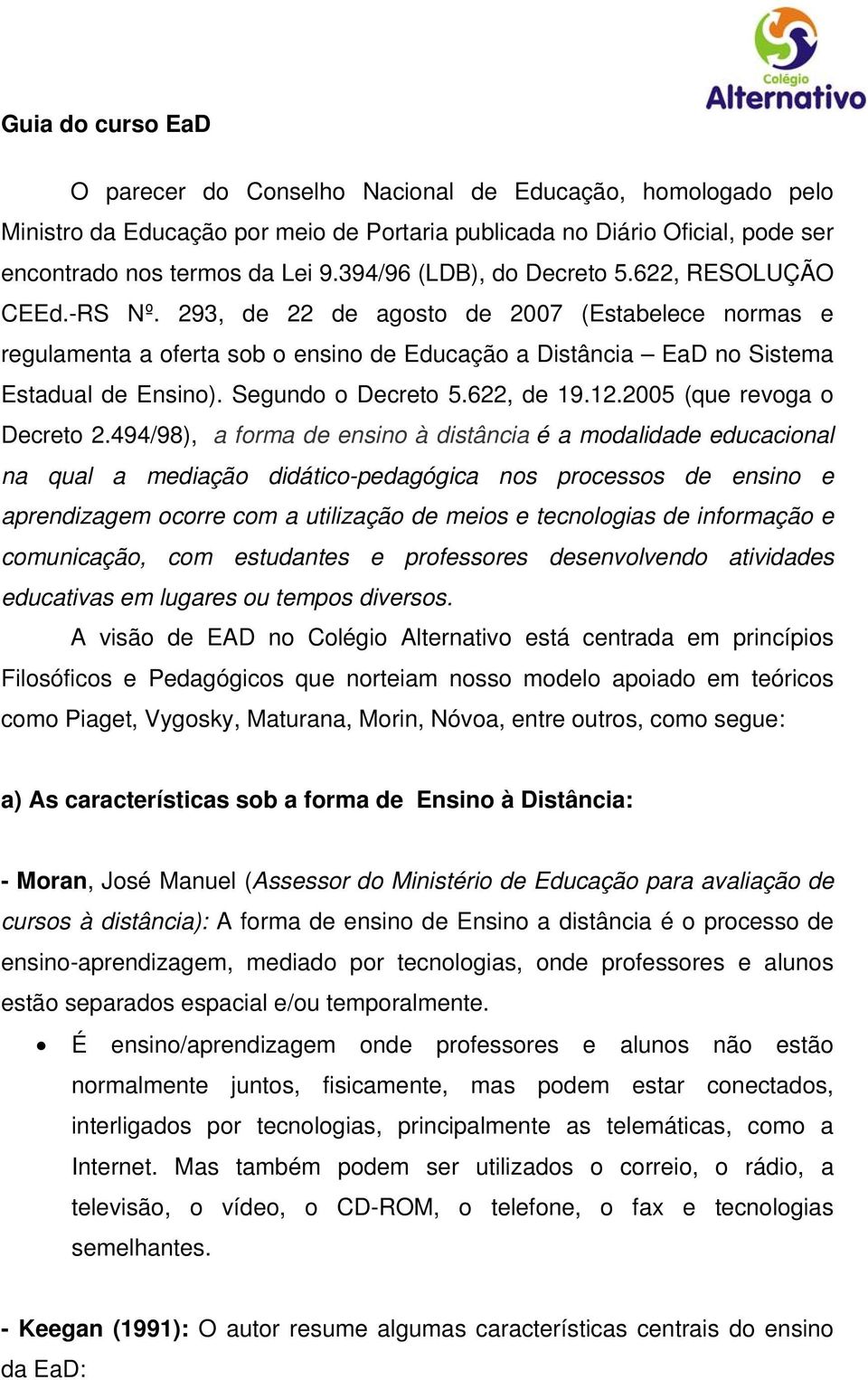 Segundo o Decreto 5.622, de 19.12.2005 (que revoga o Decreto 2.