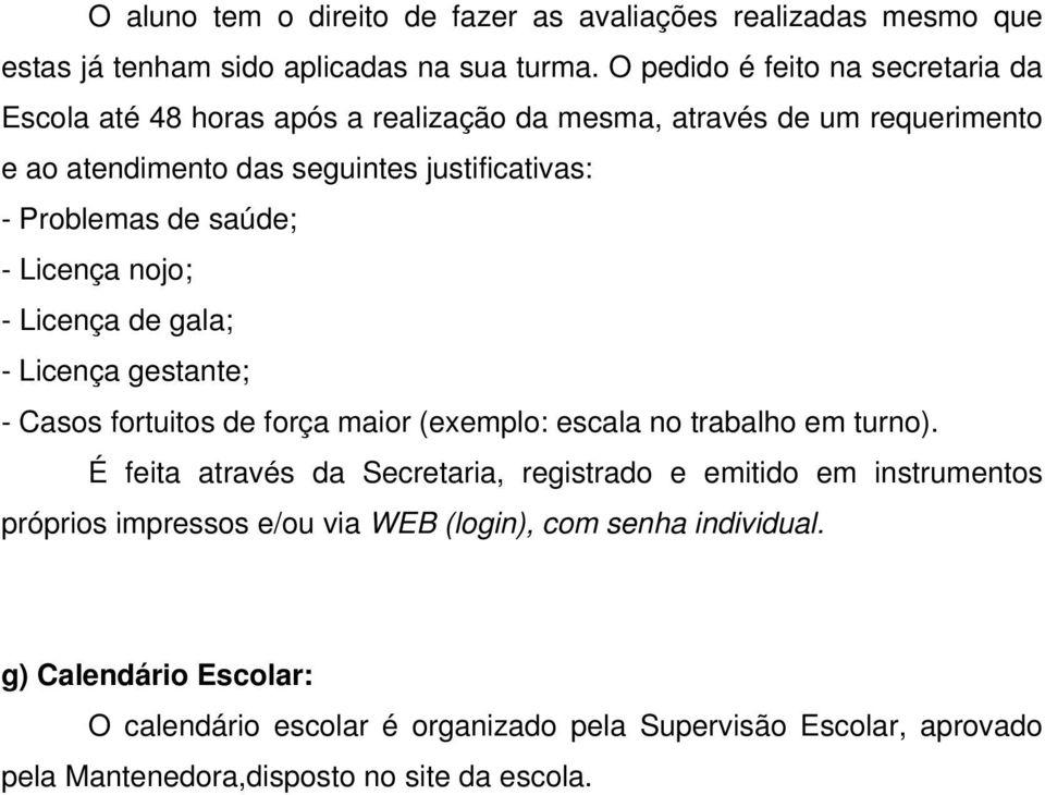 saúde; - Licença nojo; - Licença de gala; - Licença gestante; - Casos fortuitos de força maior (exemplo: escala no trabalho em turno).