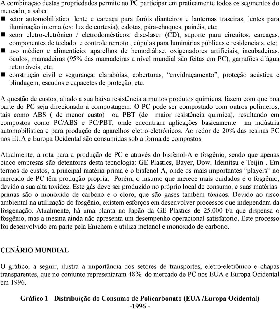 de teclado e controle remoto, cúpulas para luminárias públicas e residenciais, etc; uso médico e alimentício: aparelhos de hemodiálise, oxigenadores artificiais, incubadeiras, óculos, mamadeiras (95%