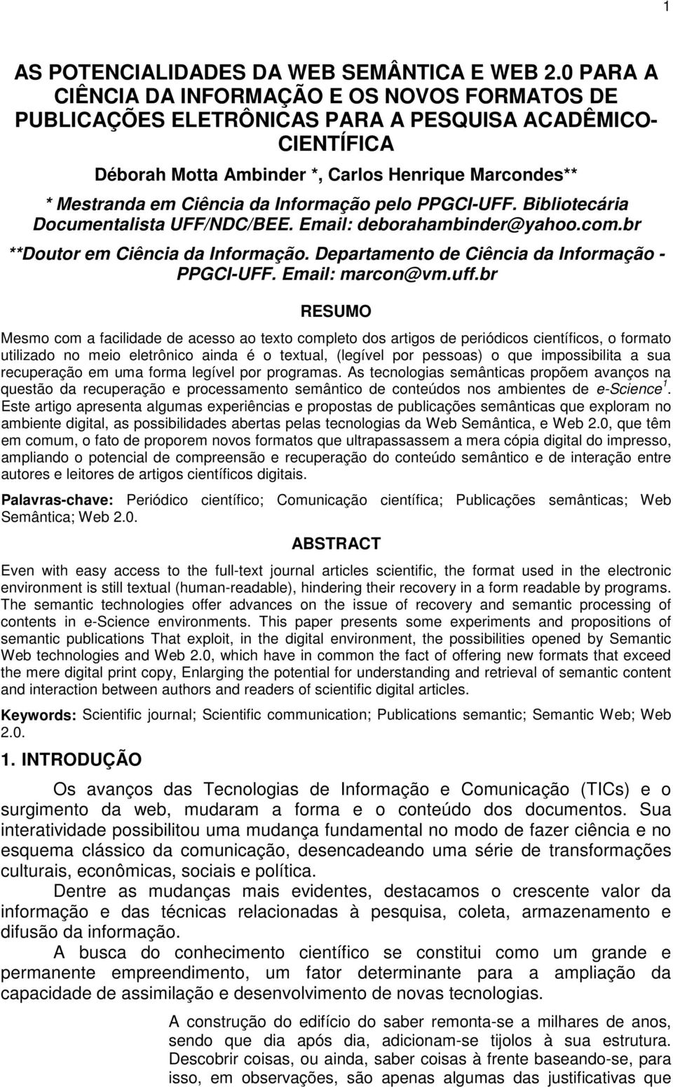 Informação pelo PPGCI-UFF. Bibliotecária Documentalista UFF/NDC/BEE. Email: deborahambinder@yahoo.com.br **Doutor em Ciência da Informação. Departamento de Ciência da Informação - PPGCI-UFF.