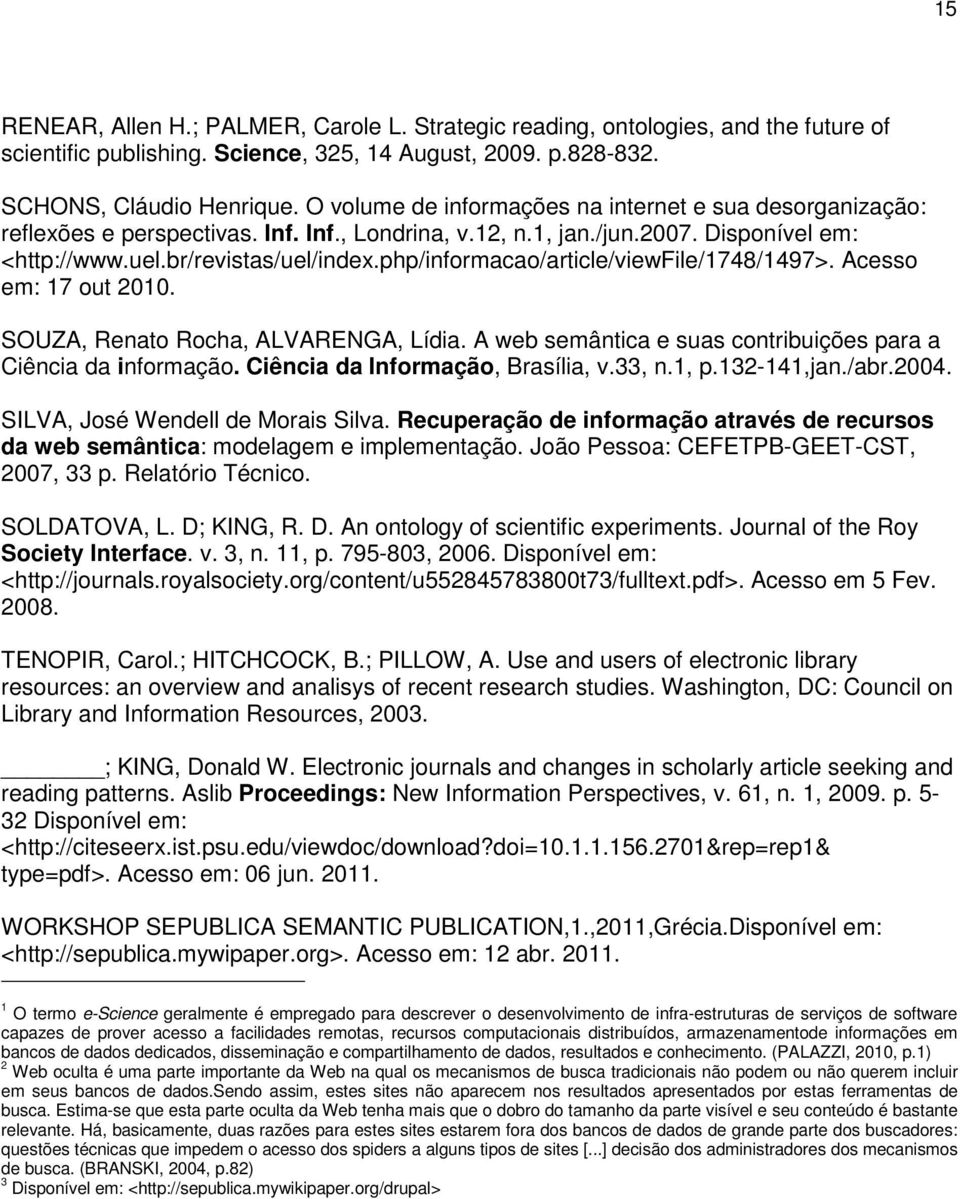 php/informacao/article/viewfile/1748/1497>. Acesso em: 17 out 2010. SOUZA, Renato Rocha, ALVARENGA, Lídia. A web semântica e suas contribuições para a Ciência da informação.