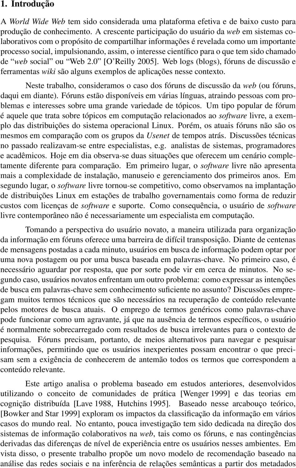 científico para o que tem sido chamado de web social ou Web 2.0 [O Reilly 2005]. Web logs (blogs), fóruns de discussão e ferramentas wiki são alguns exemplos de aplicações nesse contexto.