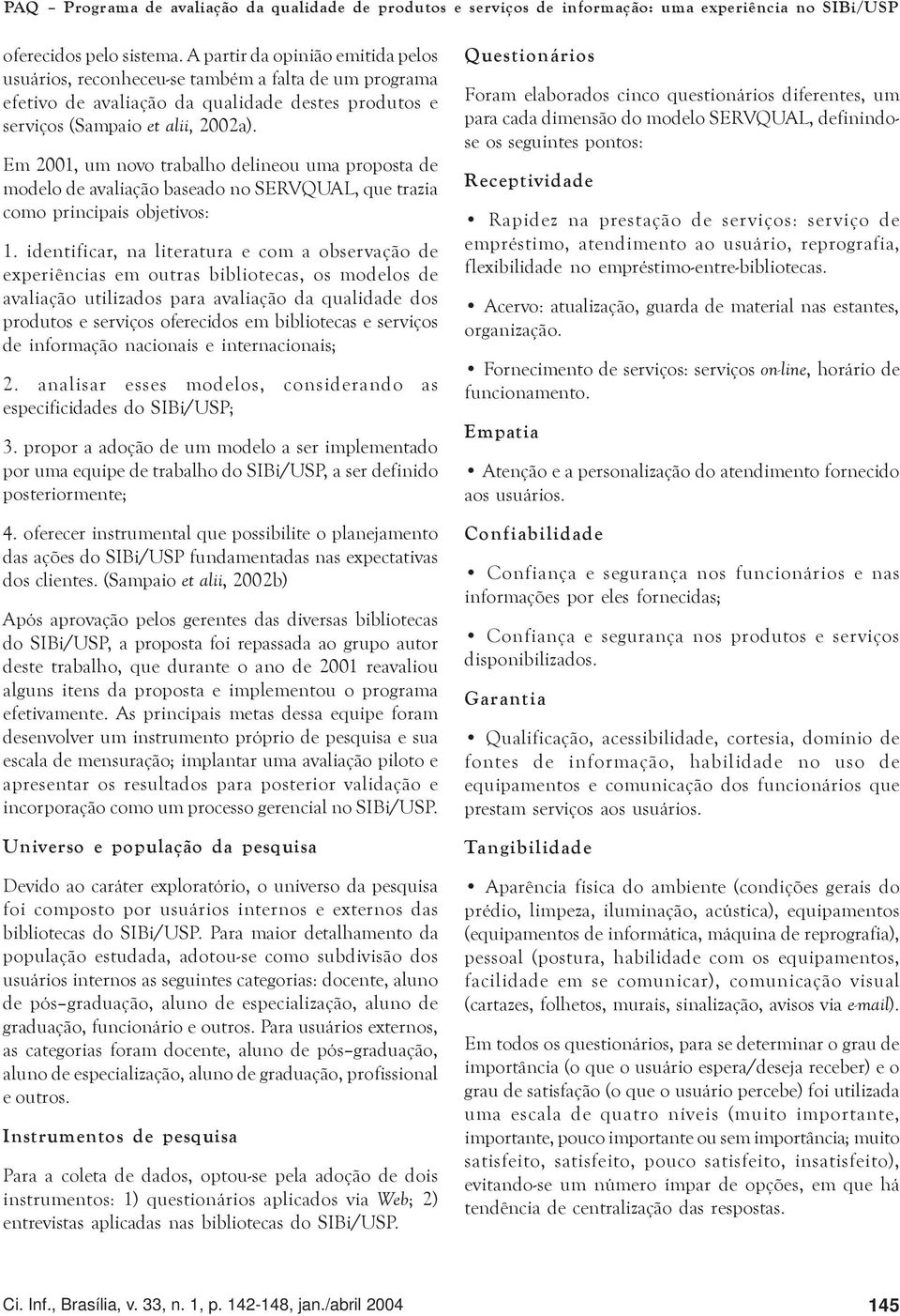 Em 2001, um novo trabalho delineou uma proposta de modelo de avaliação baseado no SERVQUAL, que trazia como principais objetivos: 1.