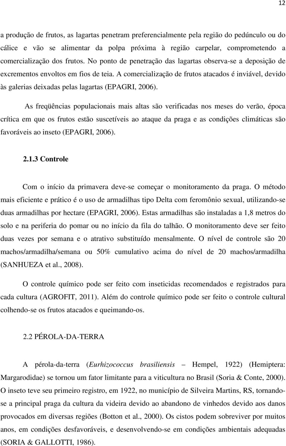 A comercialização de frutos atacados é inviável, devido às galerias deixadas pelas lagartas (EPAGRI, 2006).