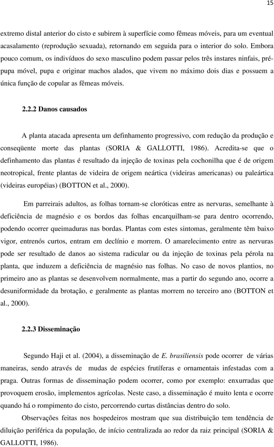 copular as fêmeas móveis. 2.2.2 Danos causados A planta atacada apresenta um definhamento progressivo, com redução da produção e conseqüente morte das plantas (SORIA & GALLOTTI, 1986).