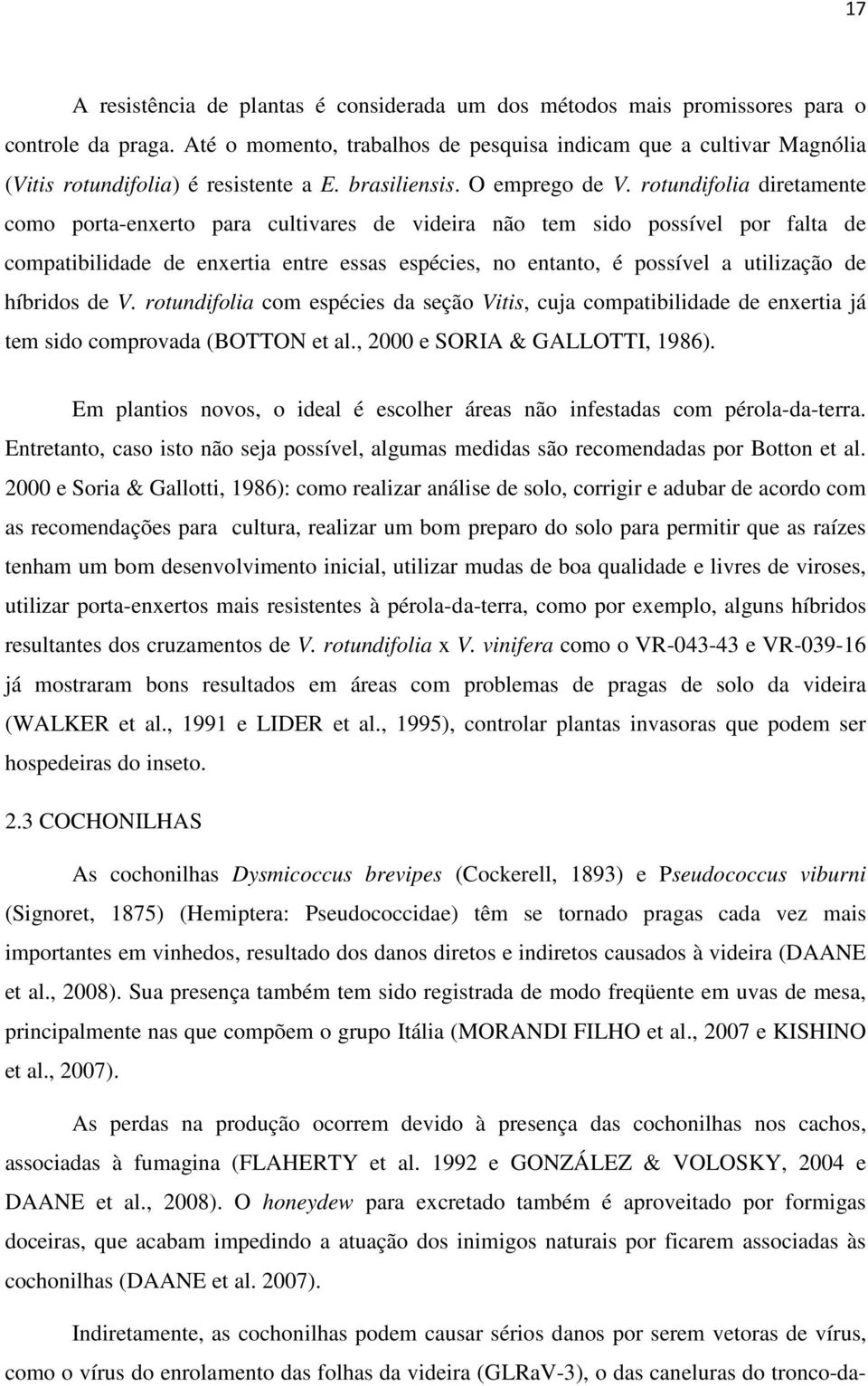 rotundifolia diretamente como porta-enxerto para cultivares de videira não tem sido possível por falta de compatibilidade de enxertia entre essas espécies, no entanto, é possível a utilização de