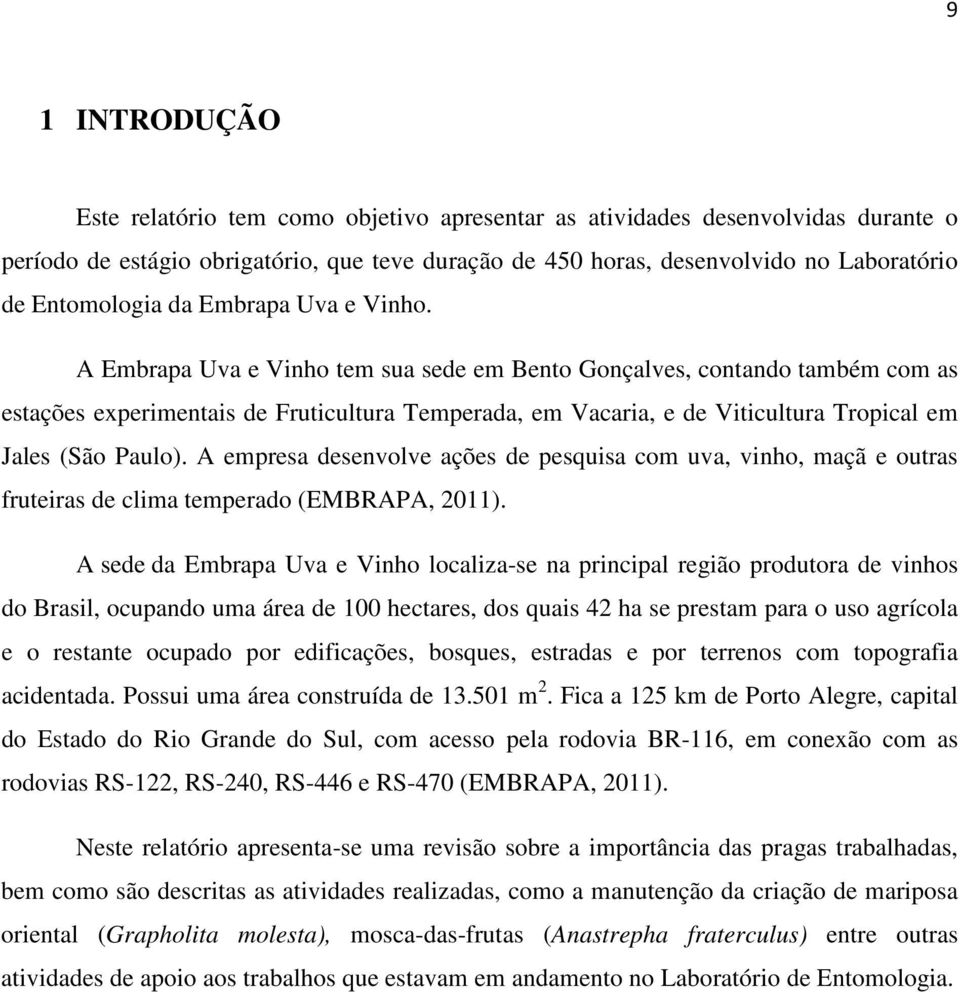 A Embrapa Uva e Vinho tem sua sede em Bento Gonçalves, contando também com as estações experimentais de Fruticultura Temperada, em Vacaria, e de Viticultura Tropical em Jales (São Paulo).