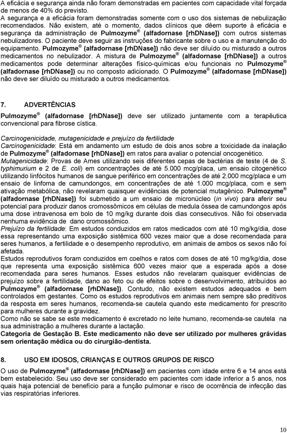 Não existem, até o momento, dados clínicos que dêem suporte à eficácia e segurança da administração de Pulmozyme (alfadornase [rhdnase]) com outros sistemas nebulizadores.