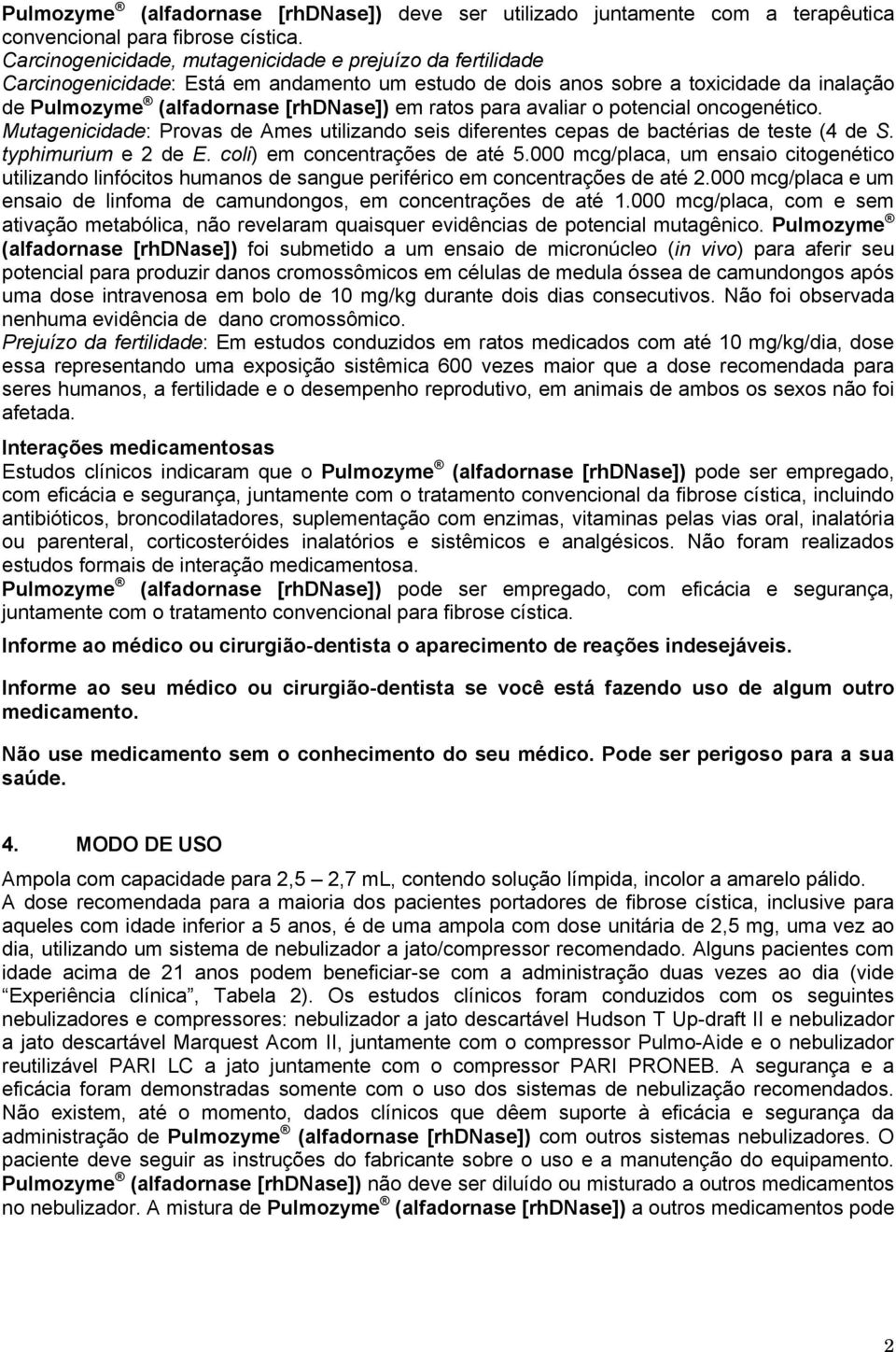 para avaliar o potencial oncogenético. Mutagenicidade: Provas de Ames utilizando seis diferentes cepas de bactérias de teste (4 de S. typhimurium e 2 de E. coli) em concentrações de até 5.