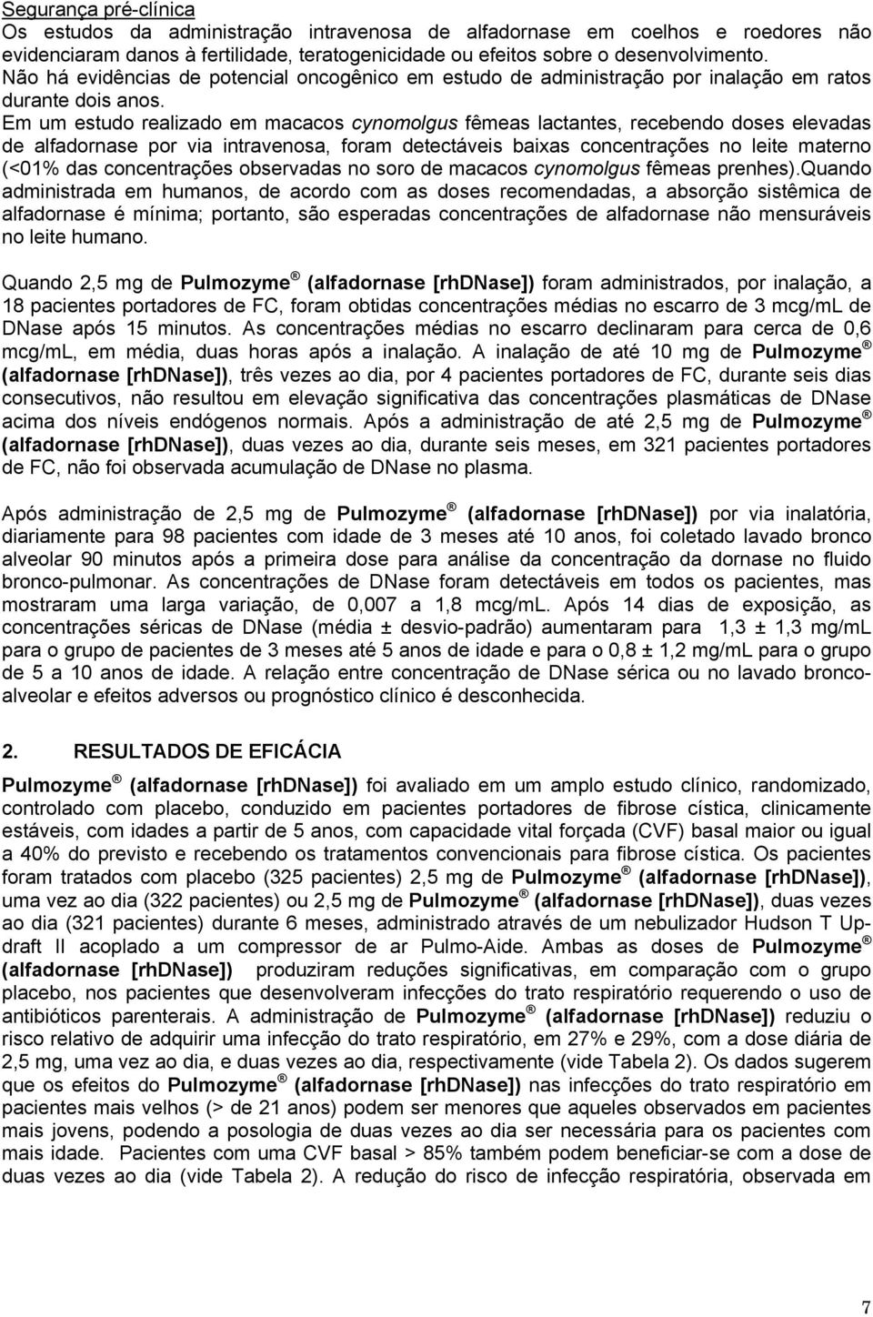 Em um estudo realizado em macacos cynomolgus fêmeas lactantes, recebendo doses elevadas de alfadornase por via intravenosa, foram detectáveis baixas concentrações no leite materno (<01% das