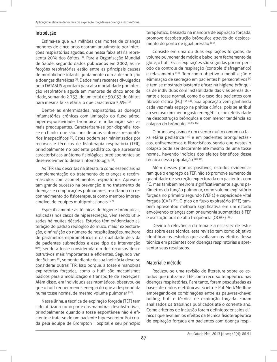 diarréicas (2). Dados mais recentes divulgados pelo DATASUS apontam para alta mortalidade por infecção respiratória aguda em menores de cinco anos de idade, somando 2.