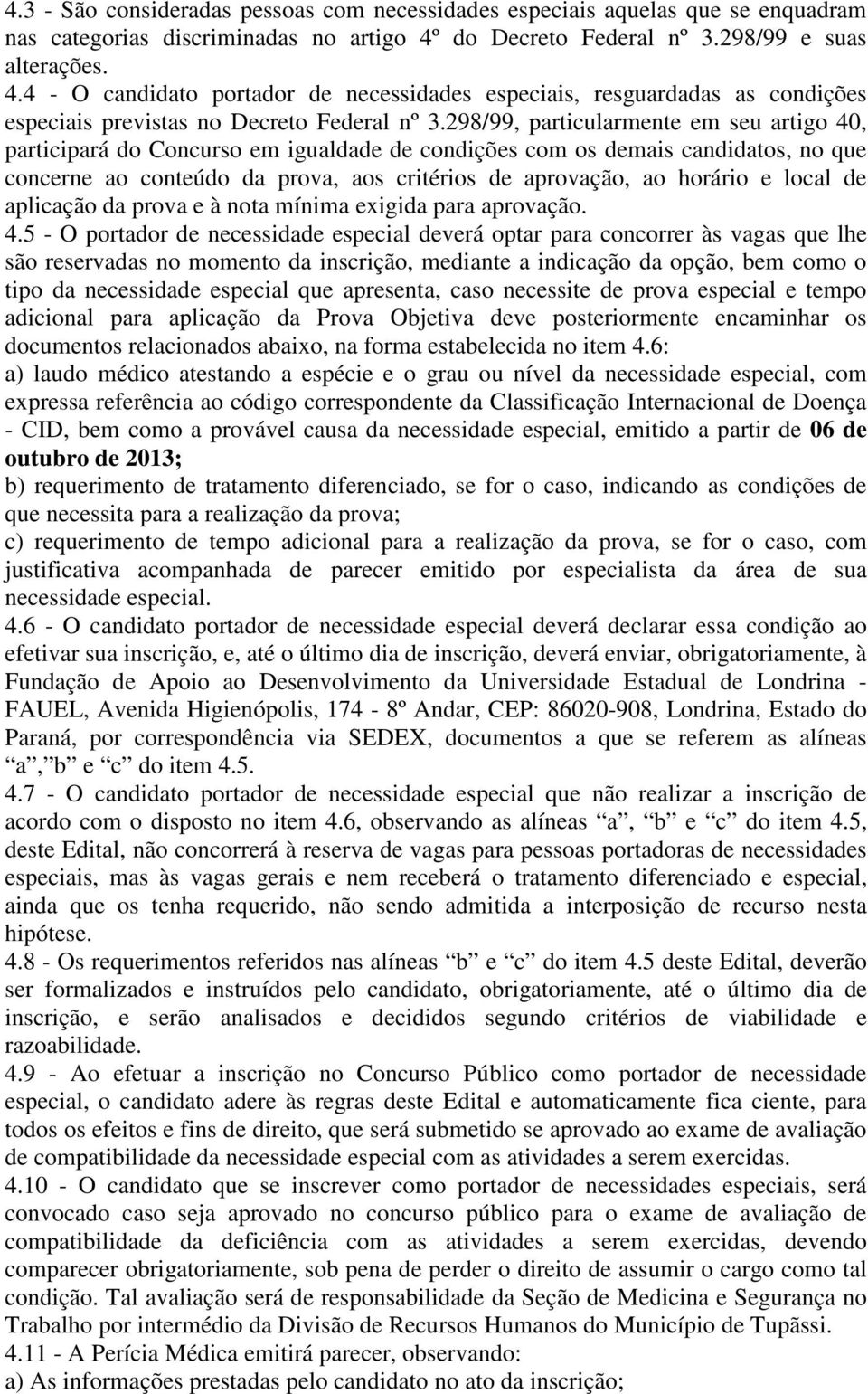 298/99, particularmente em seu artigo 40, participará do Concurso em igualdade de condições com os demais candidatos, no que concerne ao conteúdo da prova, aos critérios de aprovação, ao horário e