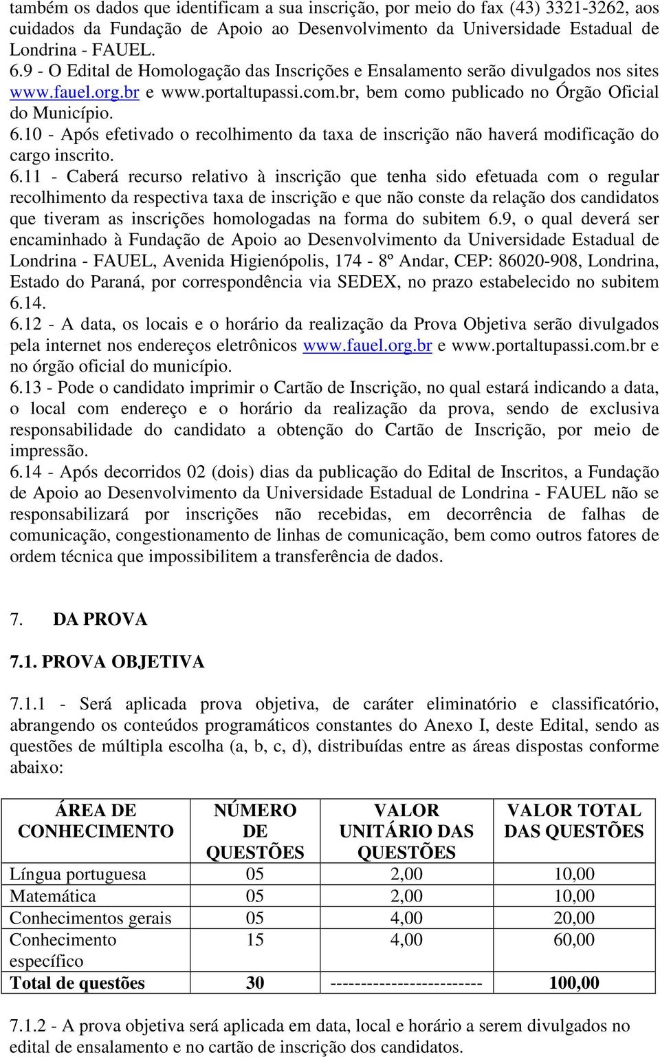 10 - Após efetivado o recolhimento da taxa de inscrição não haverá modificação do cargo inscrito. 6.