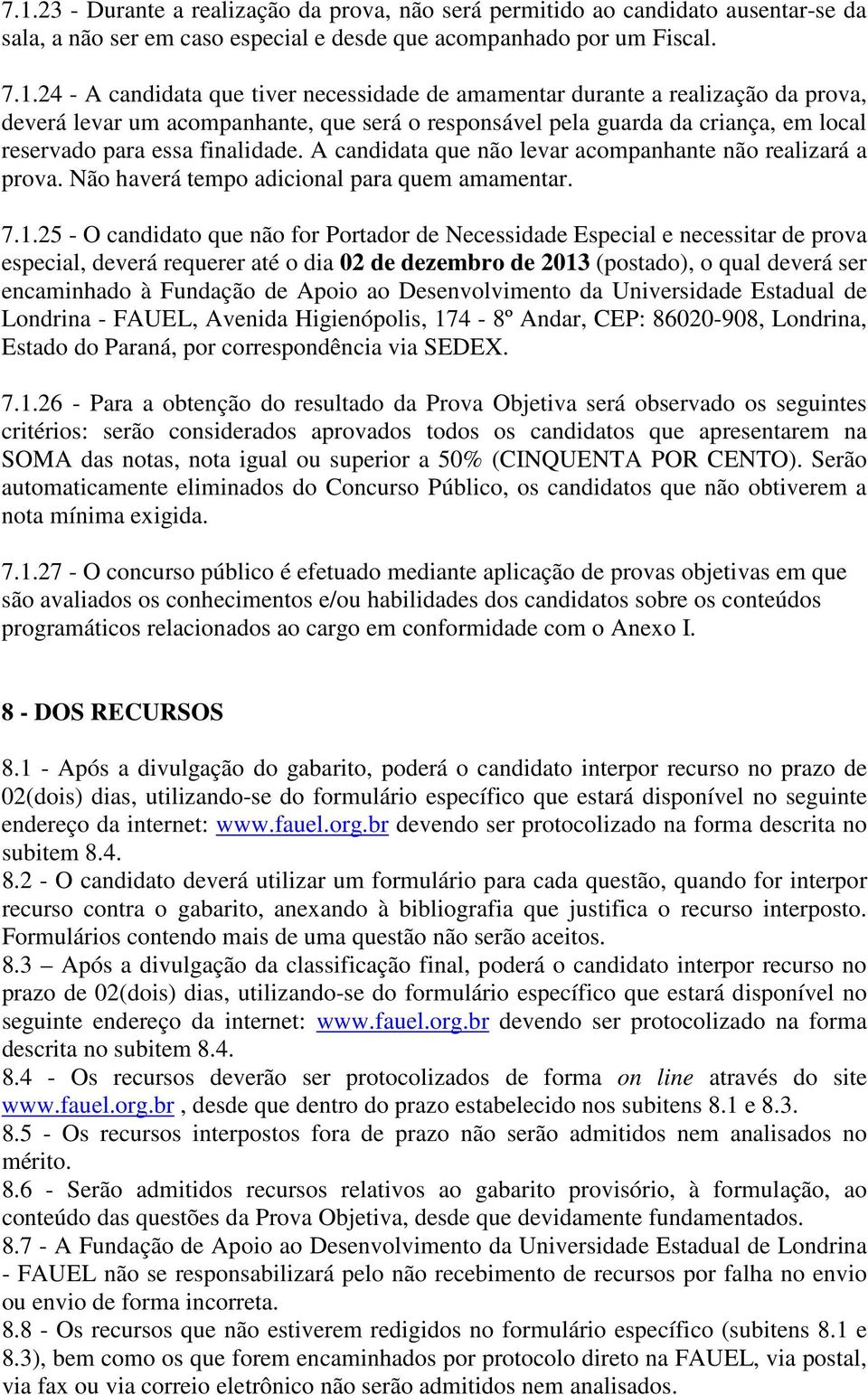 A candidata que não levar acompanhante não realizará a prova. Não haverá tempo adicional para quem amamentar. 7.1.