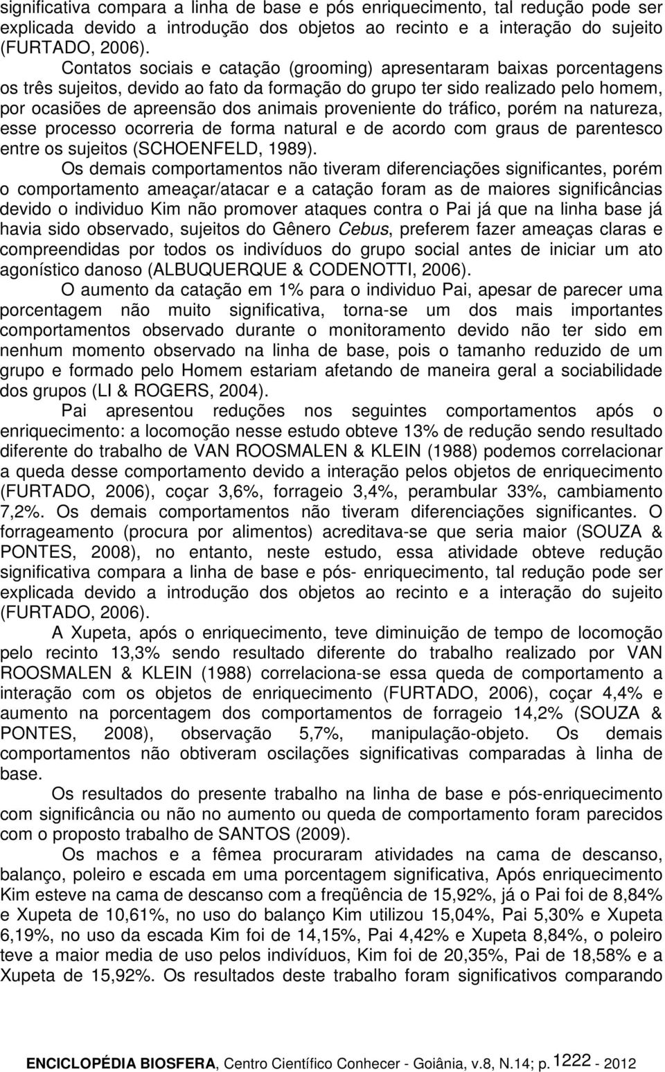 proveniente do tráfico, porém na natureza, esse processo ocorreria de forma natural e de acordo com graus de parentesco entre os sujeitos (SCHOENFELD, 1989).