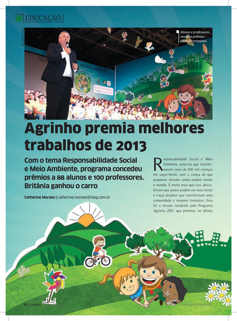 br Responsabilidade Social e Meio Ambiente, palavras que transformaram mais de 650 mil crianças em super-heróis com a crença de que pequenas atitudes ainda podem mudar o mundo.