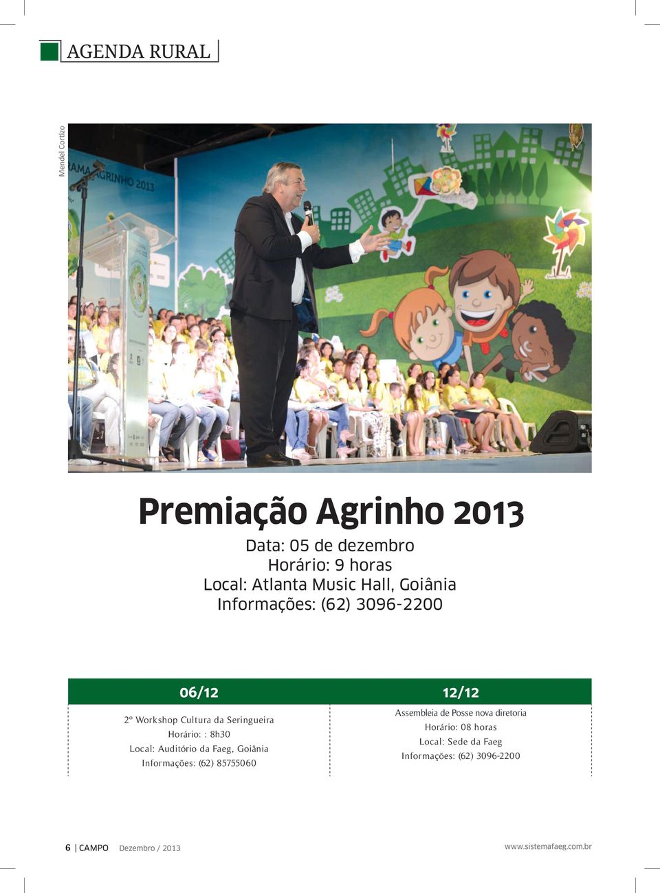 8h30 Local: Auditório da Faeg, Goiânia Informações: (62) 85755060 Assembleia de Posse nova diretoria