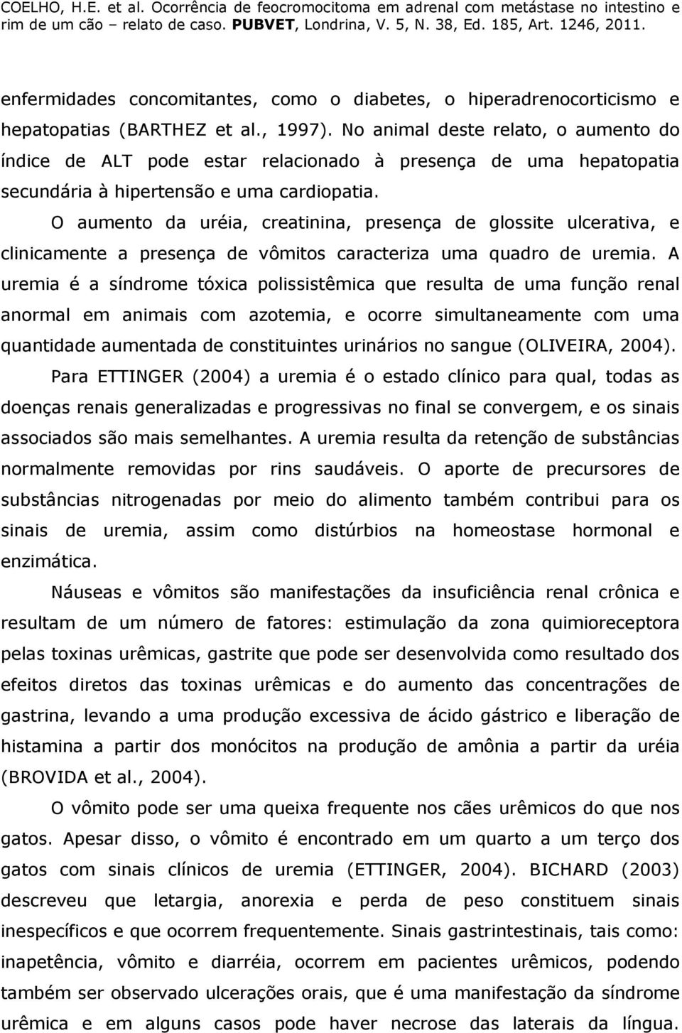 O aumento da uréia, creatinina, presença de glossite ulcerativa, e clinicamente a presença de vômitos caracteriza uma quadro de uremia.