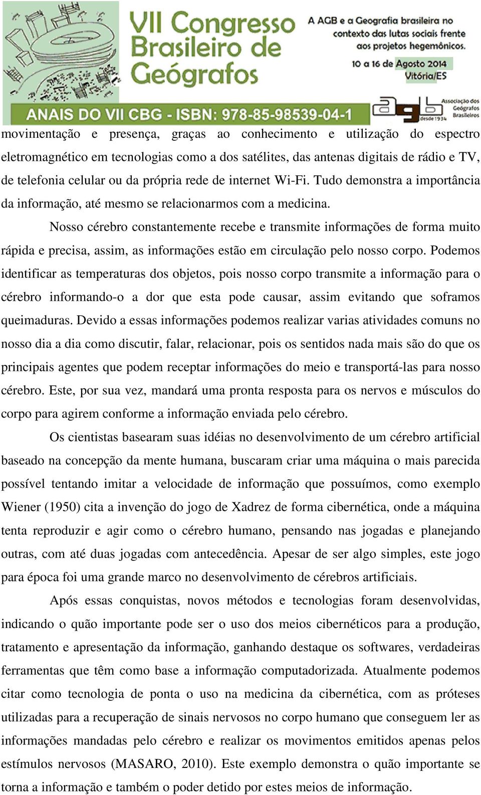 Nosso cérebro constantemente recebe e transmite informações de forma muito rápida e precisa, assim, as informações estão em circulação pelo nosso corpo.