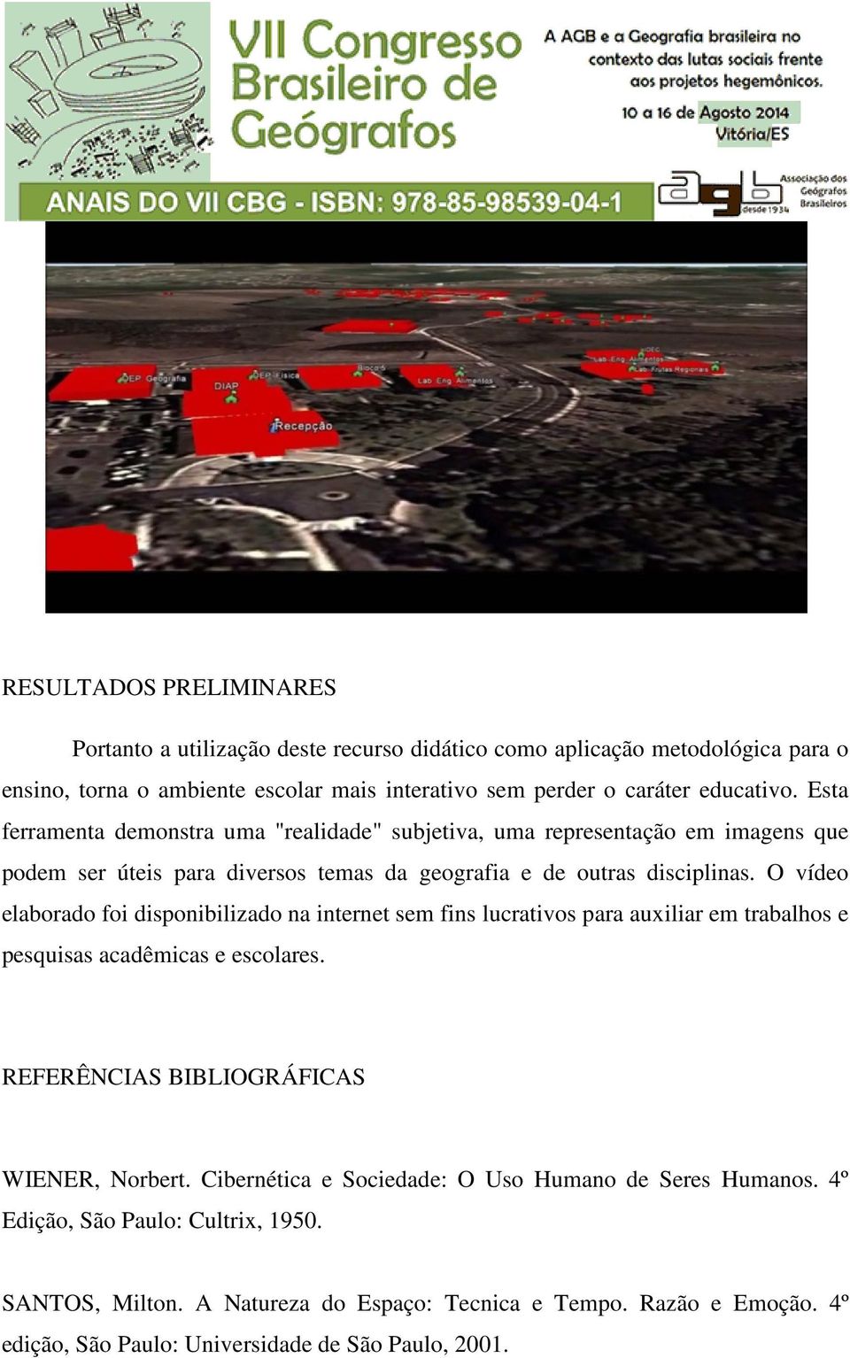 O vídeo elaborado foi disponibilizado na internet sem fins lucrativos para auxiliar em trabalhos e pesquisas acadêmicas e escolares. REFERÊNCIAS BIBLIOGRÁFICAS WIENER, Norbert.