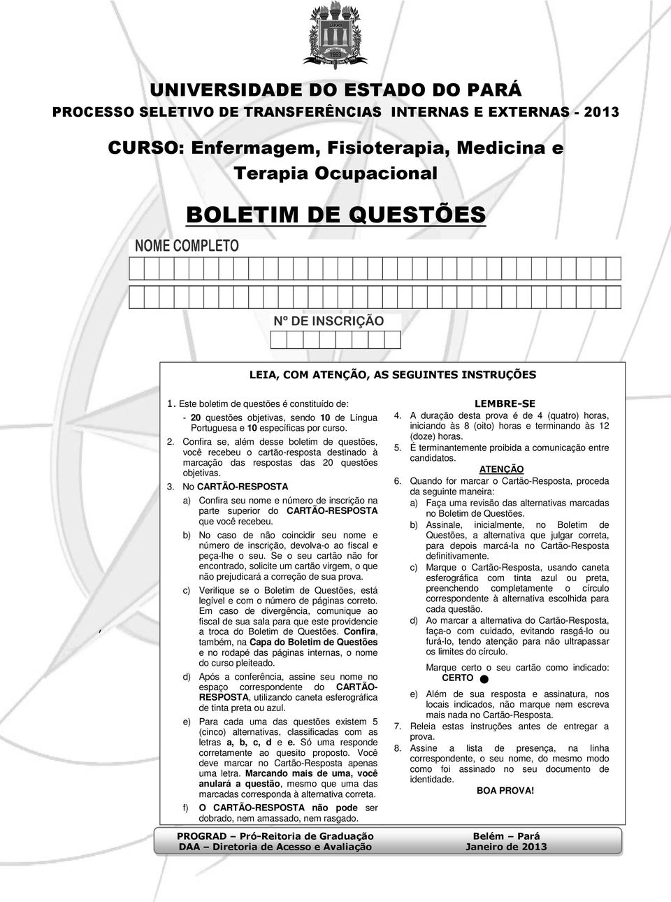 3. No CARTÃO-RESPOSTA a) Confira seu nome e número de inscrição na parte superior do CARTÃO-RESPOSTA que você recebeu.